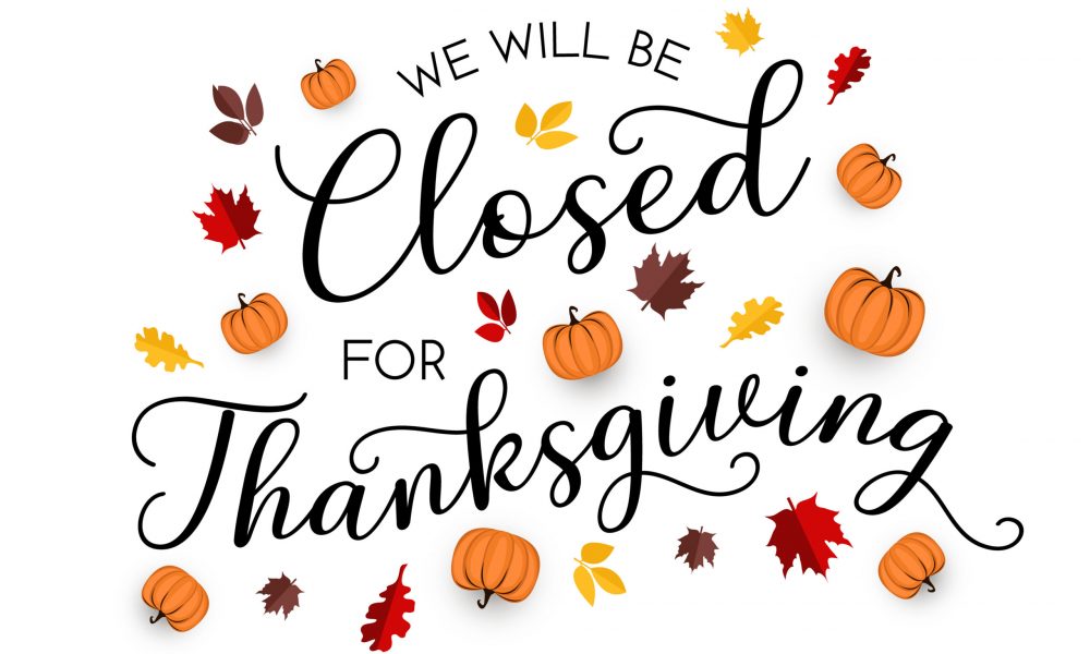 We will be closed for thanksgiving